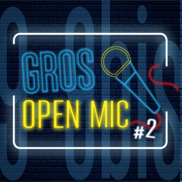 GROS OPEN MIC #2